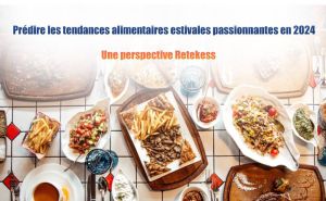 Prédire les tendances alimentaires estivales passionnantes en 2024 : une perspective Retekess doloremque